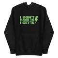 "I DONT HAVE TO, I GET TO" Performance Hoodie.