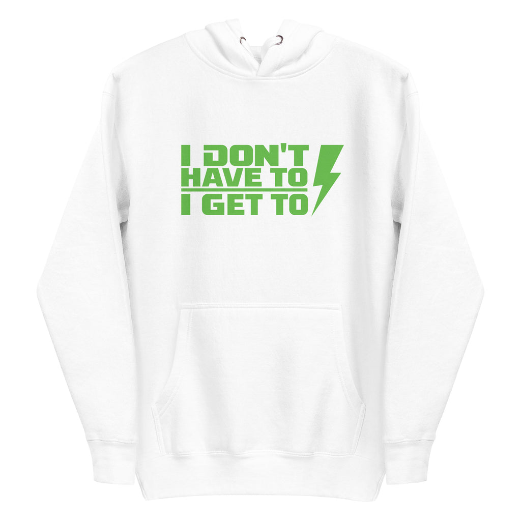 "I DONT HAVE TO, I GET TO" Performance Hoodie.